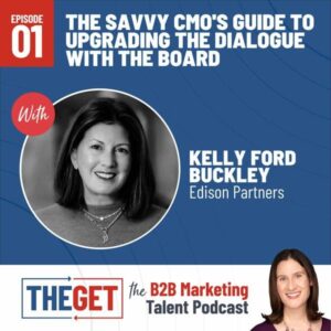 The Savvy CMO's Guide To Upgrading The Dialogue With The Board: The Get Podcast Episode with Kelly Ford Buckley